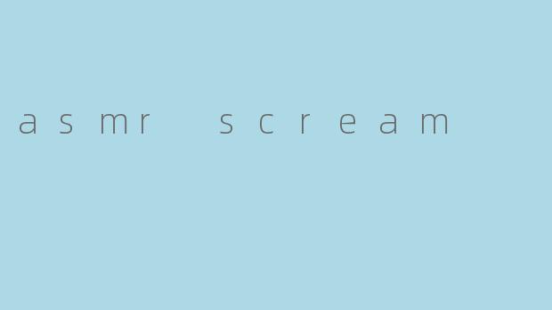 asmr scream